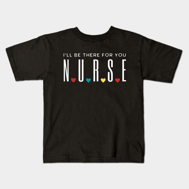 Nurse I'll Be There For You Kids T-Shirt by HobbyAndArt